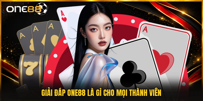 Giải đáp ONE88 là gì cho mọi thành viên