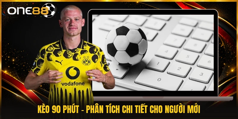 Kèo 90 Phút - Phân Tích Chi Tiết Cho Người Mới