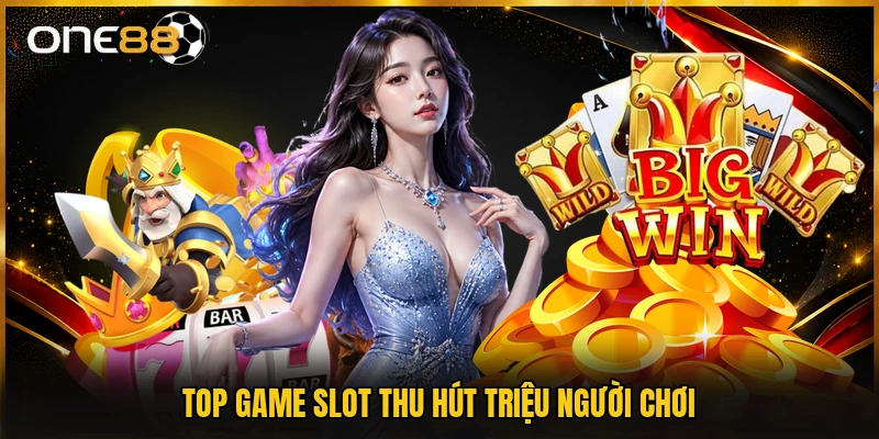Top game slot thu hút triệu người chơi