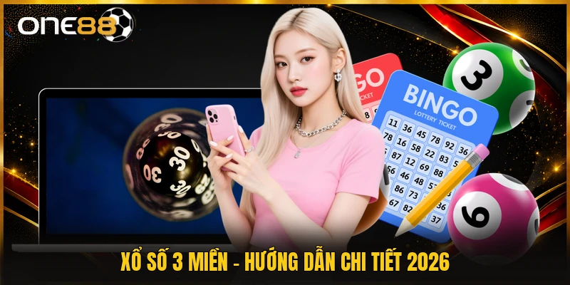 Xổ Số 3 Miền - Hướng Dẫn Chi Tiết 2026